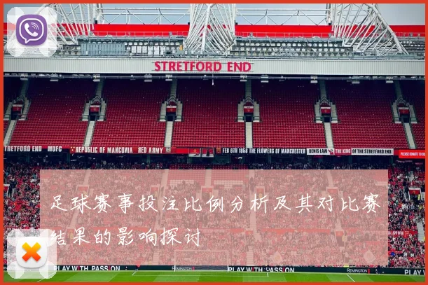 足球赛事投注比例分析及其对比赛结果的影响探讨